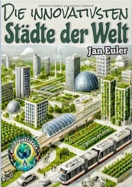 Die innovativsten Städte der Welt: 30 bahnbrechende Projekte, die zeigen, wie Städte die Zukunft gestalten können