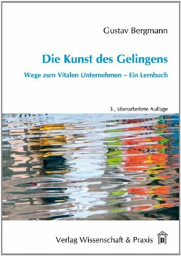 Die Kunst des Gelingens.: Wege zum Vitalen Unternehmen - Ein Lernbuch. Die Kunst des Gelingens.: Wege zum Vitalen Unternehmen - Ein Lernbuch.