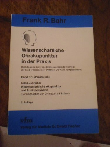 Wissenschaftliche Ohrakupunktur in der Praxis Band 5.1 (Lehrbuchreihe: Wissenschaftliche Akupunktur und Aurikulomedizin)