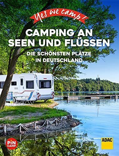 Yes we camp! Camping an Seen und Flüssen: Die schönsten Plätze in Deutschland (PiNCAMP powered by ADAC)