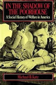 In The Shadow Of The Poorhouse: A Social History of Welfare in America
