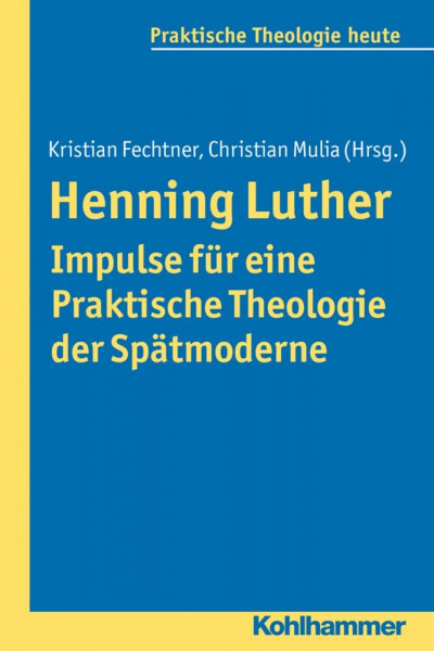 Henning Luther - Impulse für eine Praktische Theologie der Spätmoderne (Praktische Theologie heute, 125, Band 125)