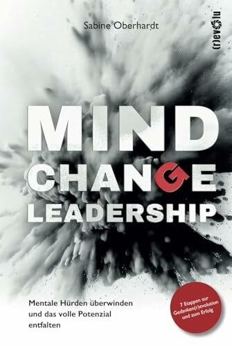 Mind Change Leadership®: Mentale Hürden überwinden und das volle Potenzial entfalten