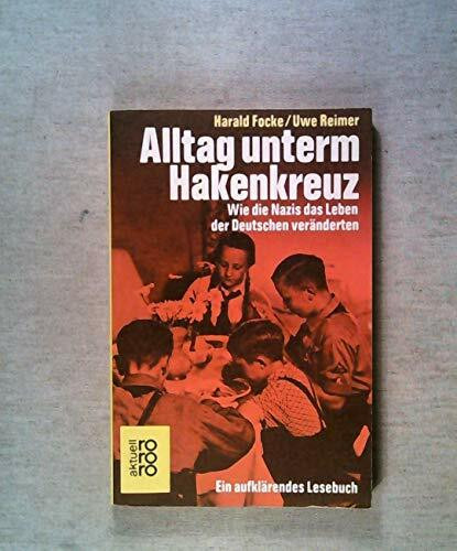 Alltag unterm Hakenkreuz: Wie die Nazis das Leben der Deutschen veränderten - Ein aufklärendes Lesebuch