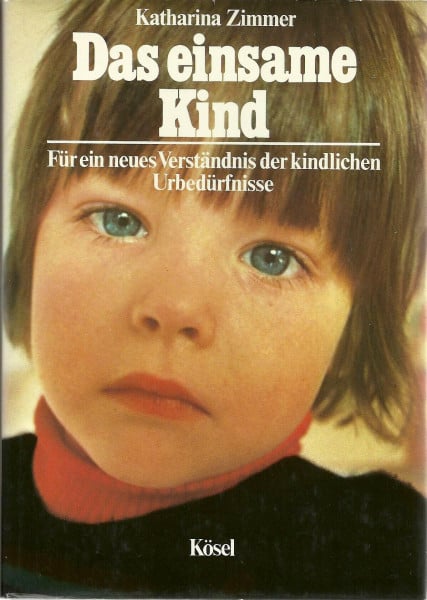 Das einsame Kind. Für ein neues Verständnis der kindlichen Urbedürfnisse