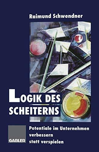 Logik des Scheiterns: Potentiale im Unternehmen verbessern statt verspielen