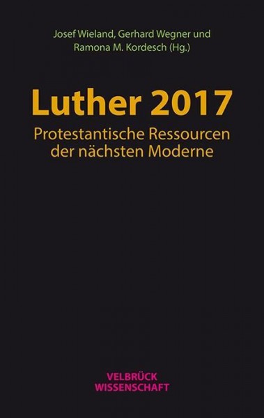 Luther 2017: Protestantische Ressourcen der nächsten Moderne