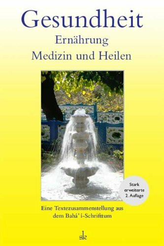 Gesundheit, Ernährung, Medizin und Heilen: Eine Textzusammenstellung aus dem Bahá'í-Schrifttum