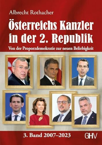Österreichs Kanzler in der 2. Republik: Von der Proporzdemokratie zur neuen Beliebigkeit - 3. Band 2007–2023