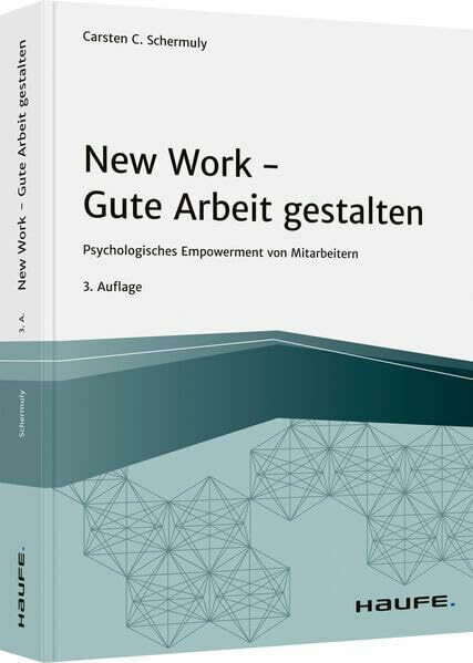 New Work - Gute Arbeit gestalten: Psychologisches Empowerment von Mitarbeitern (Haufe Fachbuch)