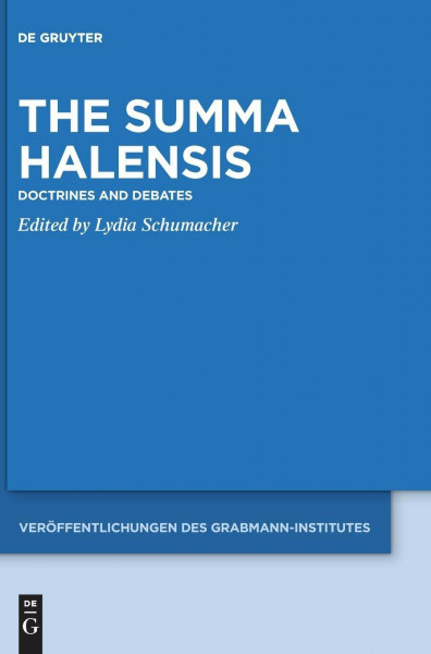 The Summa Halensis: Doctrines and Debates (Veröffentlichungen des Grabmann-Institutes zur Erforschung der mittelalterlichen Theologie und Philosophie, 66)