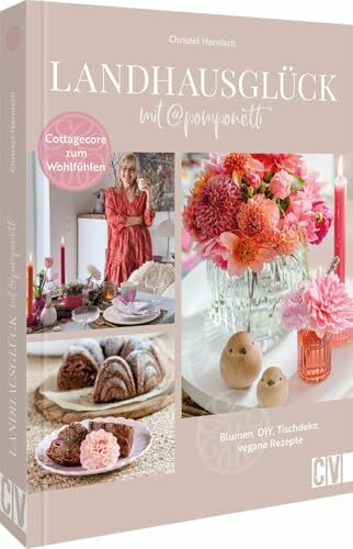 DIY-Buch: Landhausglück mit @Pomponetti: Lifestyle im Landhausstil: Deko, Blumen, DIY und vegane Rezepte im Cottagecore-Stil