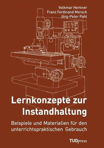 Lernkonzepte zur Instandhaltung: Beispiele und Materialien für den unterrichtspraktischen Gebrauch