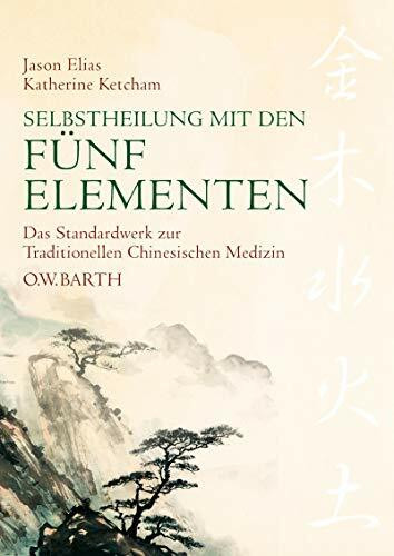 Traditionelle Chinesische Medizin - Selbstheilung mit den Fünf Elementen: Das Standardwerk der chinesischen Heilkunde