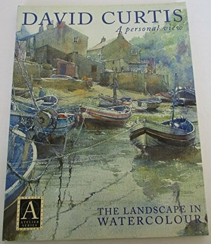 David Curtis, a Personal View: The Landscape in Watercolor (Atelier S.)