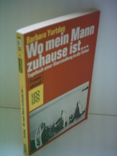 Wo mein Mann zuhause ist ...: Tagebuch einer Übersiedlung in die Türkei. (Frauen aktuell) (rororo aktuell)