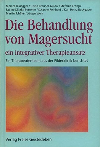 Die Behandlung von Magersucht - ein integrativer Therapieansatz: Ein Therapeutenteam aus der Filderklinik berichtet (Studien und Versuche)