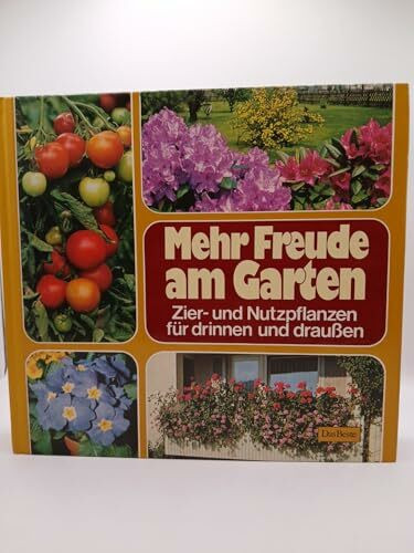 Mehr Freude am Garten: Zier- und Nutzpflanzen für drinnen und draussen