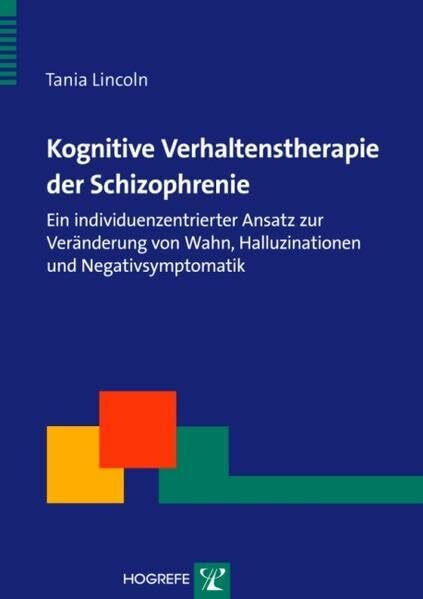 Kognitive Verhaltenstherapie der Schizophrenie: Ein individuenzentrierter Ansatz zur Veränderung von Wahn, Halluzinationen und Negativsymptomatik (Therapeutische Praxis)