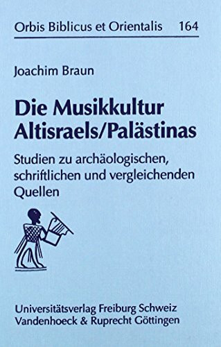 Die Musikkultur Altisraels/Palästinas: Studien zu archäologischen, schriftlichen und vergleichenden Quellen (Orbis Biblicus et Orientalis, Band 164)