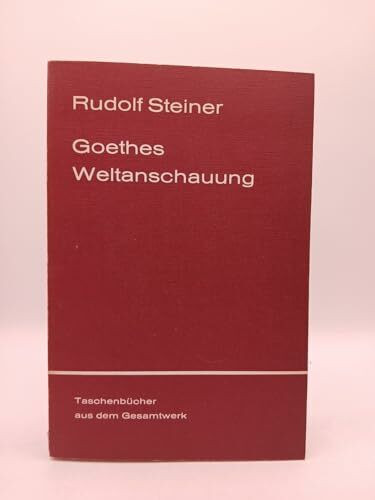 Goethes Weltanschauung (Rudolf Steiner Taschenbücher aus dem Gesamtwerk)