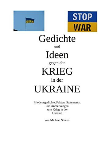 Gedichte und Ideen gegen den Krieg in der Ukraine: Friedensgedichte, Fakten, Statements, und Anmerkungen zum Krieg in der Ukraine