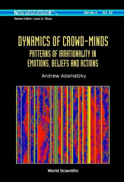Dynamics of Crowd-minds: Patterns of Irrationality in Emotions, Beliefs And Actions (Wolrld Scientific Series On Nonlinear Science: Series A, Band 54)