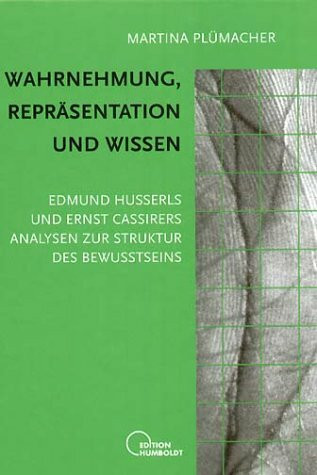 Wahrnehmung, Repräsentation und Wissen: Edmund Husserls und Ernst Cassirers Analysen zur Struktur des Bewusstseins (Edition Humboldt / Sozialphilosophische Studien)