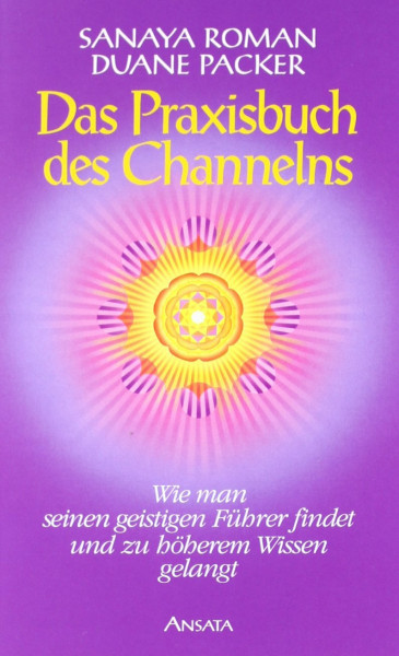 Das Praxisbuch des Channelns: Wie man seinen geistigen Führer findet und zu höherem Wissen gelangt