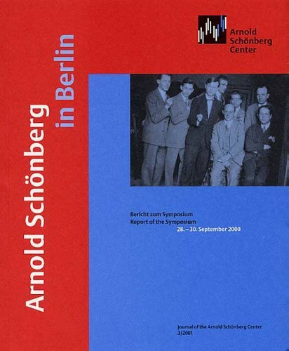 Arnold Schönberg in Berlin: Bericht zum Symposium | Report of the Symposium 28.–30. September 2000 (Journal of the Arnold Schönberg Center)