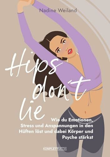 Hips don't lie - Das Buch von @nadine_weiland_yoga: Wie du Emotionen, Stress und Anspannungen in den Hüften löst und dabei Körper und Psyche stärkst