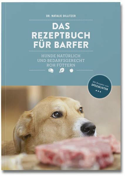 Das Rezeptbuch für Barfer: Hunde natürlich und bedarfsgerecht roh füttern