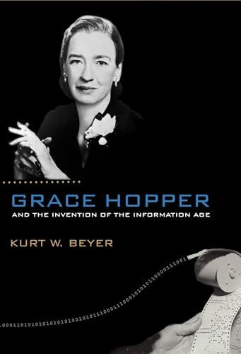 Grace Hopper and the Invention of the Information Age (Lemelson Center Studies in Invention and Innovation series)