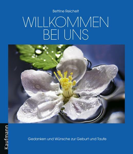 Sei uns herzlich willkommen: Segenswünsche und Gedanken zu Geburt und Taufe