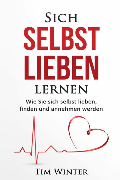 Sich selbst lieben lernen: Wie Sie sich selbst lieben, finden und annehmen werden (Selbstliebe, geliebt werden, sich selbst kennen lernen, sich selbst lieben lernen, sich selbst schätzen, Band 1)