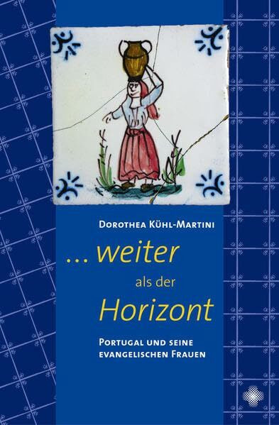 ... weiter als der Horizont: Portugal und seine evangelischen Frauen