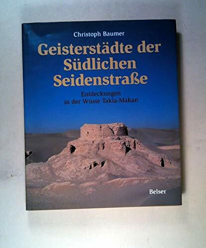 Geisterstädte der Südlichen Seidenstraße. Entdeckungen in der Wüste Takla-Makan