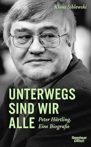 Unterwegs sind wir alle: Peter Härtling. Eine Biografie