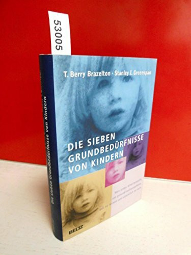 Die sieben Grundbedürfnisse von Kindern: Was jedes Kind braucht, um gesund aufzuwachsen, gut zu lernen und glücklich zu sein