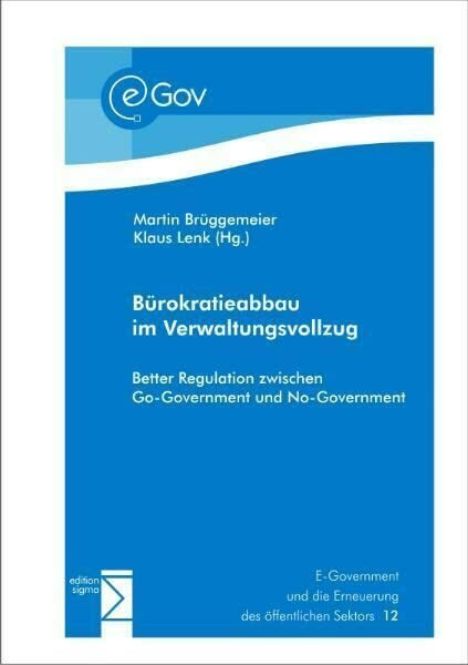 Bürokratieabbau im Verwaltungsvollzug: Better Regulation zwischen Go-Government und No-Government (E-Government und die Erneuerung des öffentlichen Sektors)