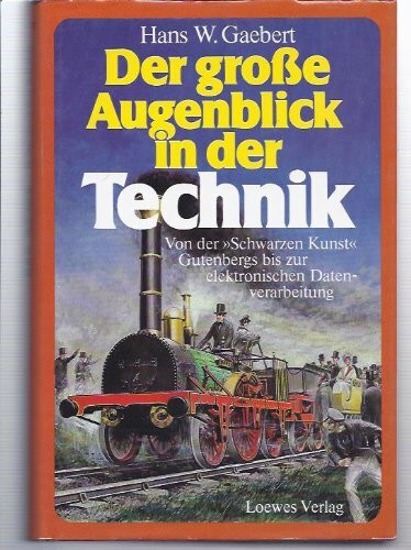 Der große Augenblick in der Technik. Erfindungen machen Geschichte