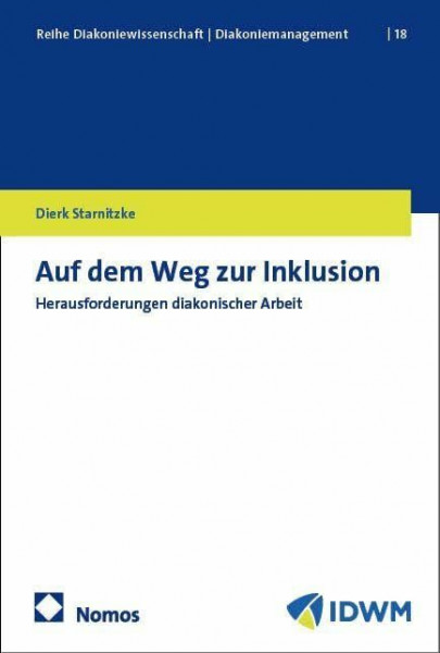 Auf dem Weg zur Inklusion: Herausforderungen diakonischer Arbeit (Reihe Diakoniewissenschaft │ Diakoniemanagement)