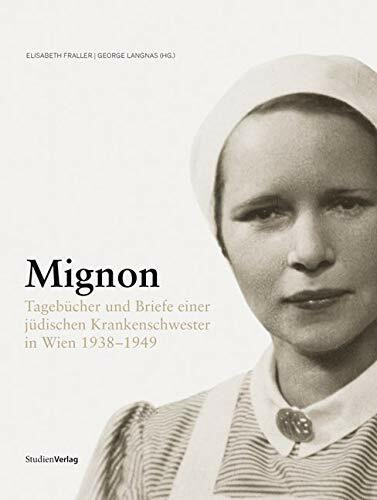 Mignon: Tagebücher und Briefe einer jüdischen Krankenschwester in Wien 1938-1949