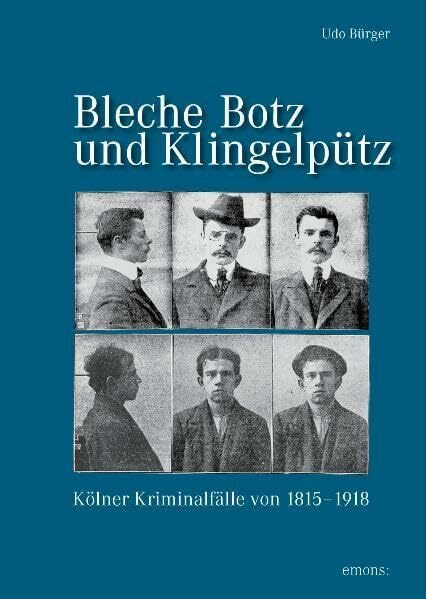 Bleche Botz und Klingelpütz: Kölner Kriminalfälle in der Preußenzeit 1815-1918