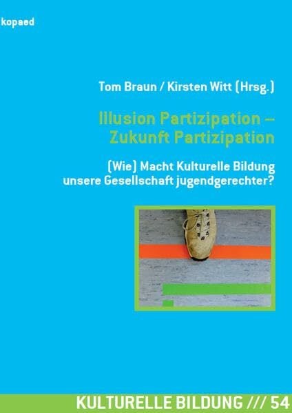 Illusion Partizipation – Zukunft Partizipation: (Wie) Macht Kulturelle Bildung unsere Gesellschaft jugendgerechter? Illusion Partizipation – Zukunft Partizipation: (Wie) Macht Kulturelle Bildung unsere Gesellschaft jugendgerechter?
