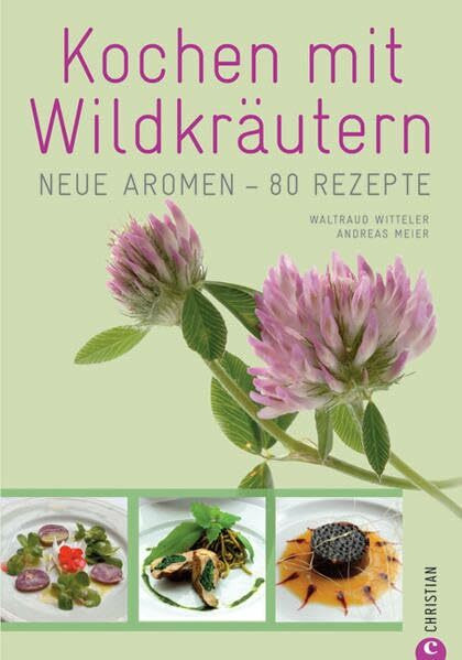 Kochen mit Wildkräutern: Neue Aromen - 80 Rezepte