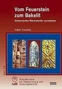 Vom Feuerstein zum Bakelit: Historische Werkstoffe verstehen (AdR-Schriftenreihe zur Restaurierung und Grabungstechnik)