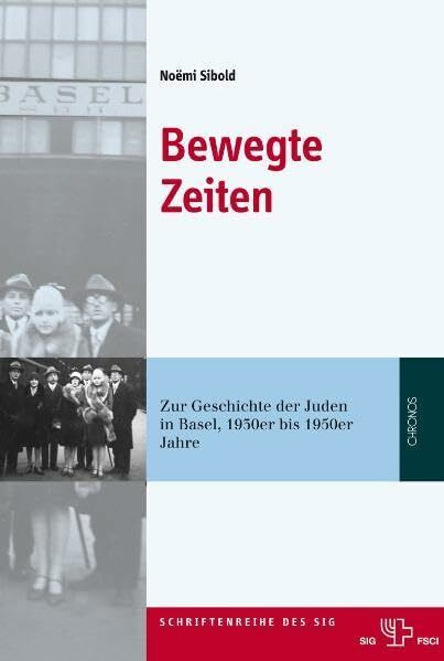 'Bewegte Zeiten': Zur Geschichte der Juden in Basel, 1930er bis 1950er Jahre (Beiträge zur Geschichte und Kultur der Juden in der Schweiz: ... Schweizerischen Israelitischen Gemeindebunds)