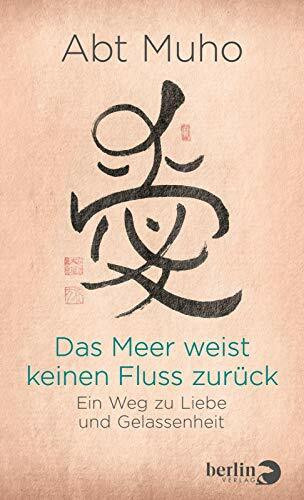 Das Meer weist keinen Fluss zurück: Ein Weg zu Liebe und Gelassenheit