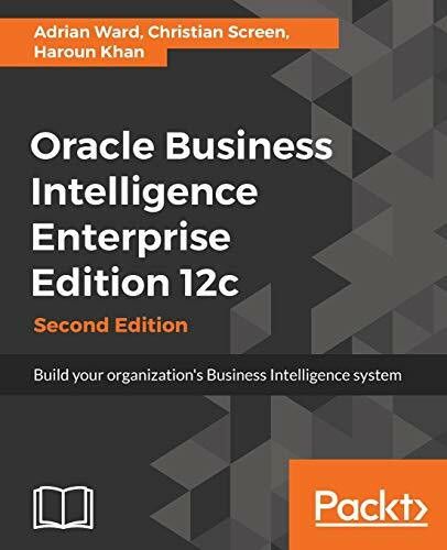 Oracle Business Intelligence Enterprise Edition 12c: Build your organization's Business Intelligence system